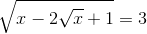 sqrt{x-2sqrt{x}+1}=3