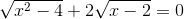 sqrt{x^{2}-4} + 2sqrt{x-2}=0