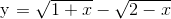$y = sqrt {1 + x} - sqrt {2 - x} $