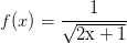 dpi{100} f(x) = {1 over {sqrt {2{rm{x}} + 1} }}