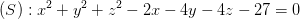 dpi{100} (S):{x^2} + {y^2} + {z^2} - 2x - 4y - 4z - 27 = 0