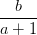 dpi{100} {b over {a + 1}}