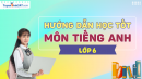 Hướng dẫn học tốt chương trình Tiếng Anh 6 Mới