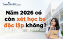 Năm 2026 có còn xét học bạ độc lập không?