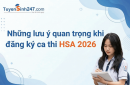 Những lưu ý quan trọng khi đăng ký ca thi HSA 2026
