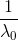 \frac{1}{\lambda _{0} }