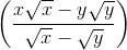 \left ( \frac{x\sqrt{x}-y\sqrt{y}}{\sqrt{x}-\sqrt{y}} \right )