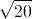 \sqrt{20}