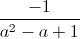 \frac{-1}{a^{2}-a+1}
