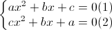 \left\{\begin{matrix}ax^{2}+bx+c=0(1)\\cx^{2}+bx+a=0(2)\end{matrix}\right.