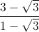 \frac{3-\sqrt{3}}{1-\sqrt{3}}