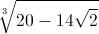 \sqrt[3]{20-14\sqrt{2}}