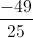 \frac{-49}{25}