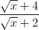 \frac{\sqrt{x}+4}{\sqrt{x}+2}