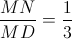 \frac{MN}{MD}=\frac{1}{3}