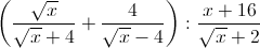 \left ( \frac{\sqrt{x}}{\sqrt{x}+4} +\frac{4}{\sqrt{x}-4}\right ):\frac{x+16}{\sqrt{x}+2}
