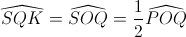 \widehat{SQK}=\widehat{SOQ}=\frac{1}{2}\widehat{POQ}