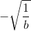 -\sqrt{\frac{1}{b}}