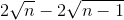 2\sqrt{n}-2\sqrt{n-1}