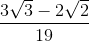 \frac{3\sqrt{3}-2\sqrt{2}}{19}