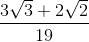 \frac{3\sqrt{3}+2\sqrt{2}}{19}