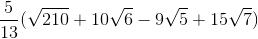\frac{5}{13}(\sqrt{210}+10\sqrt{6}-9\sqrt{5}+15\sqrt{7})