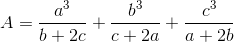 A=\frac{a^{3}}{b+2c}+\frac{b^{3}}{c+2a}+\frac{c^{3}}{a+2b}