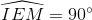\widehat{IEM}=90^{\circ}
