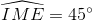 \widehat{IME }=45^{\circ}