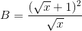 B=\frac{(\sqrt{x}+1)^{2}}{\sqrt{x}}