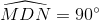 \widehat{MDN}=90^{\circ}