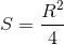 S=\frac{R^{2}}{4}