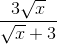 frac{3sqrt{x}}{sqrt{x} + 3}