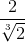 \frac{2}{\sqrt[3]{2}}