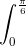 \int_{0}^{\frac{\pi }{6}}