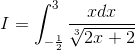 I=\int_{-\frac{1}{2}}^{3}\frac{xdx}{\sqrt[3]{2x+2}}
