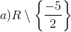 a)Rsetminus left { frac{-5}{2} ight }