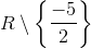 Rsetminus left { frac{-5}{2} ight }