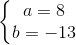 left{egin{matrix} a=8 b=-13 end{matrix}
ight.
