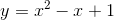 y=x^{2}-x+1