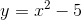 y=x^{2}-5
