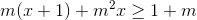 m(x+1)+m^{2}x\geq 1+m