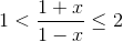 1<\frac{1+x}{1-x}\leq 2