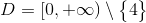 D = [0, +infty)setminus egin{Bmatrix} 4 end{Bmatrix}