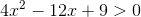4x^{2}-12x+9>0