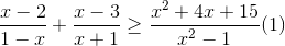 frac{x-2}{1-x}+frac{x-3}{x+1}geq frac{x^{2}+4x+15}{x^{2}-1}(1)
