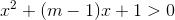x^{2}+(m-1)x+1>0