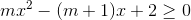 mx^{2}-(m+1)x+2geq 0