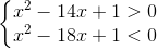 left{egin{matrix} x^{2}-14x+1>0\x^{2}-18x+1<0 end{matrix}ight.