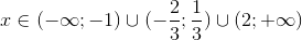 x in ( - infty ; - 1) cup ( - frac{2}{3};frac{1}{3}) cup (2; + infty )